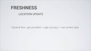 FRESHNESS
      LOCATION UPDATE



General ﬂow : get providers   get accuracy   set current data
 