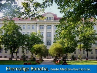 Ehemalige Banatia,Ehemalige Banatia, heute Medizin-Hochschule.heute Medizin-Hochschule.
 