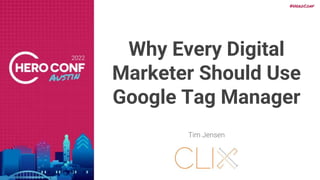Why Every Digital
Marketer Should Use
Google Tag Manager
Tim Jensen
 