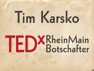 Tim Karsko
RheinMain
BotschafterTEDx
 