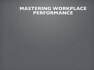 MASTERING WORKPLACE
    PERFORMANCE
 