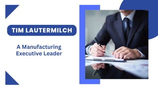 A Manufacturing
Executive Leader
TIM LAUTERMILCH
 