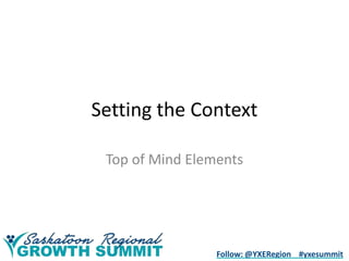 Setting the Context
Top of Mind Elements

Follow: @YXERegion #yxesummit

 