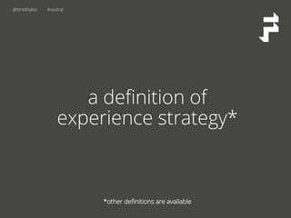 @timothyloo #uxstrat
a deﬁnition of
experience strategy*
*other deﬁnitions are available
 