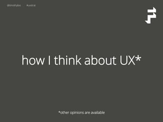@timothyloo #uxstrat
how I think about UX*
*other opinions are available
 