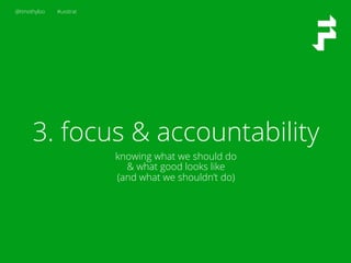 @timothyloo #uxstrat
3. focus & accountability
knowing what we should do
& what good looks like
(and what we shouldn’t do)
 