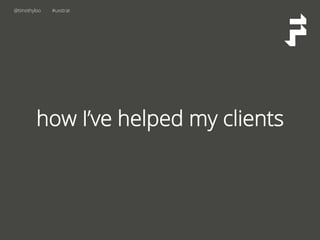 @timothyloo #uxstrat
how I’ve helped my clients
 
