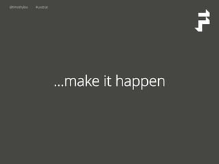 @timothyloo #uxstrat
…make it happen
 