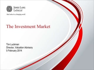 The Investment Market

Tim Luckman
Director, Valuation Advisory
5 February 2014

 
