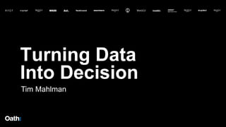 Turning Data
Into Decision
Tim Mahlman
 