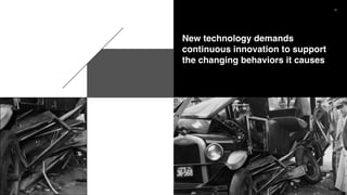51
New technology demands
continuous innovation to support
the changing behaviors it causes
 