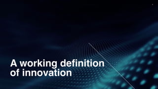 6
A working deﬁnition
of innovation
 