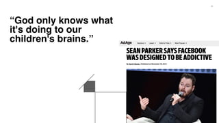 69
“God only knows what
it's doing to our
children's brains.”
 