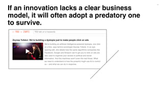 74
If an innovation lacks a clear business
model, it will often adopt a predatory one
to survive.
 