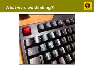 What were we thinking?! 
 