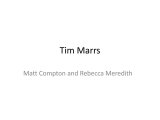 Tim Marrs 
Matt Compton and Rebecca Meredith 
 