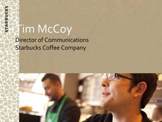 Tim McCoy Director of Communications Starbucks Coffee Company 