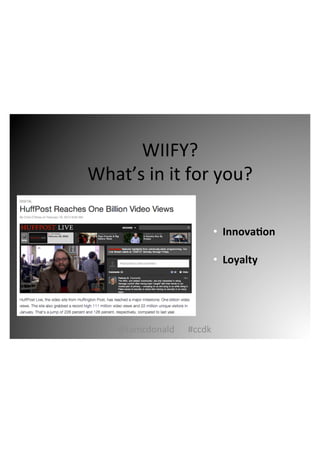 @tamcdonald******#ccdk*
*
•  Innova?on*
•  Loyalty*
WIIFY?*
What’s*in*it*for*you?*
 