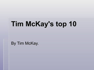 Tim McKay's top 10 By Tim McKay. 