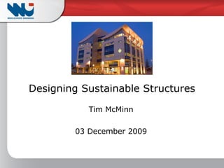 Designing Sustainable Structures Tim McMinn 03 December 2009 