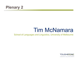 Plenary 2
Tim McNamara
School of Languages and Linguistics, University of Melbourne
 