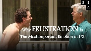 Why FRUSTRATION is
The Most Important Emotion in UX
 