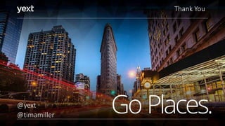 Thank You
@yext
@timamiller
 
