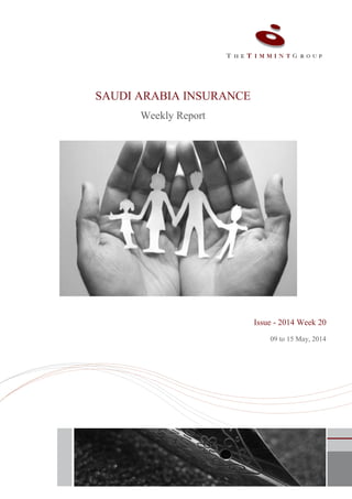 SAUDI ARABIA INSURANCE
Weekly Report
Issue - 2014 Week 20
09 to 15 May, 2014
 