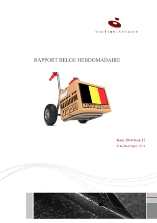 RAPPORT BELGE HEBDOMADAIRE
Issue 2014 Week 17
22 to 28 of April, 2014
 