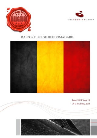 RAPPORT BELGE HEBDOMADAIRE
Issue 2014 Week 18
29 to 05 of May, 2014
 