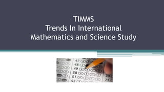 TIMMS
Trends In International
Mathematics and Science Study
 