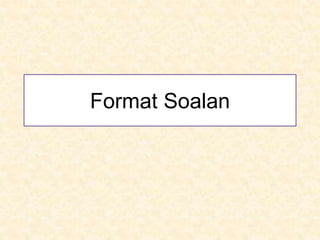 Format Soalan
 