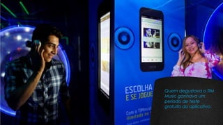 Quem degustava o TIM
Music ganhava um
período de teste
gratuito do aplicativo.
 