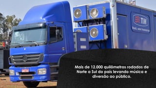 Mais de 12.000 quilômetros rodados de
Norte a Sul do país levando música e
diversão ao público.
 