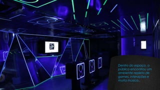Dentro do espaço, o
público encontrou um
ambiente repleto de
games, interações e
muita música..
 
