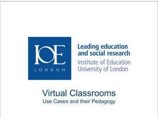 1
Virtual Classrooms
Use Cases and their Pedagogy
 