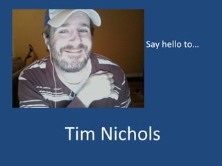 Say hello to…




Tim Nichols
 