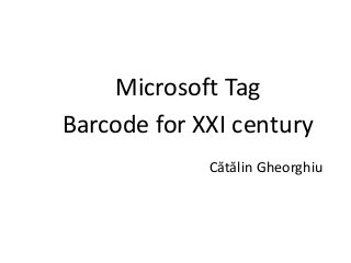 Microsoft Tag
Barcode for XXI century
Cătălin Gheorghiu
 