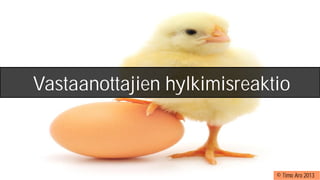 Vastaanottajien hylkimisreaktio
© Timo Aro 2013
 