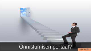 Onnistumisen portaat? © Timo Aro 2013
 