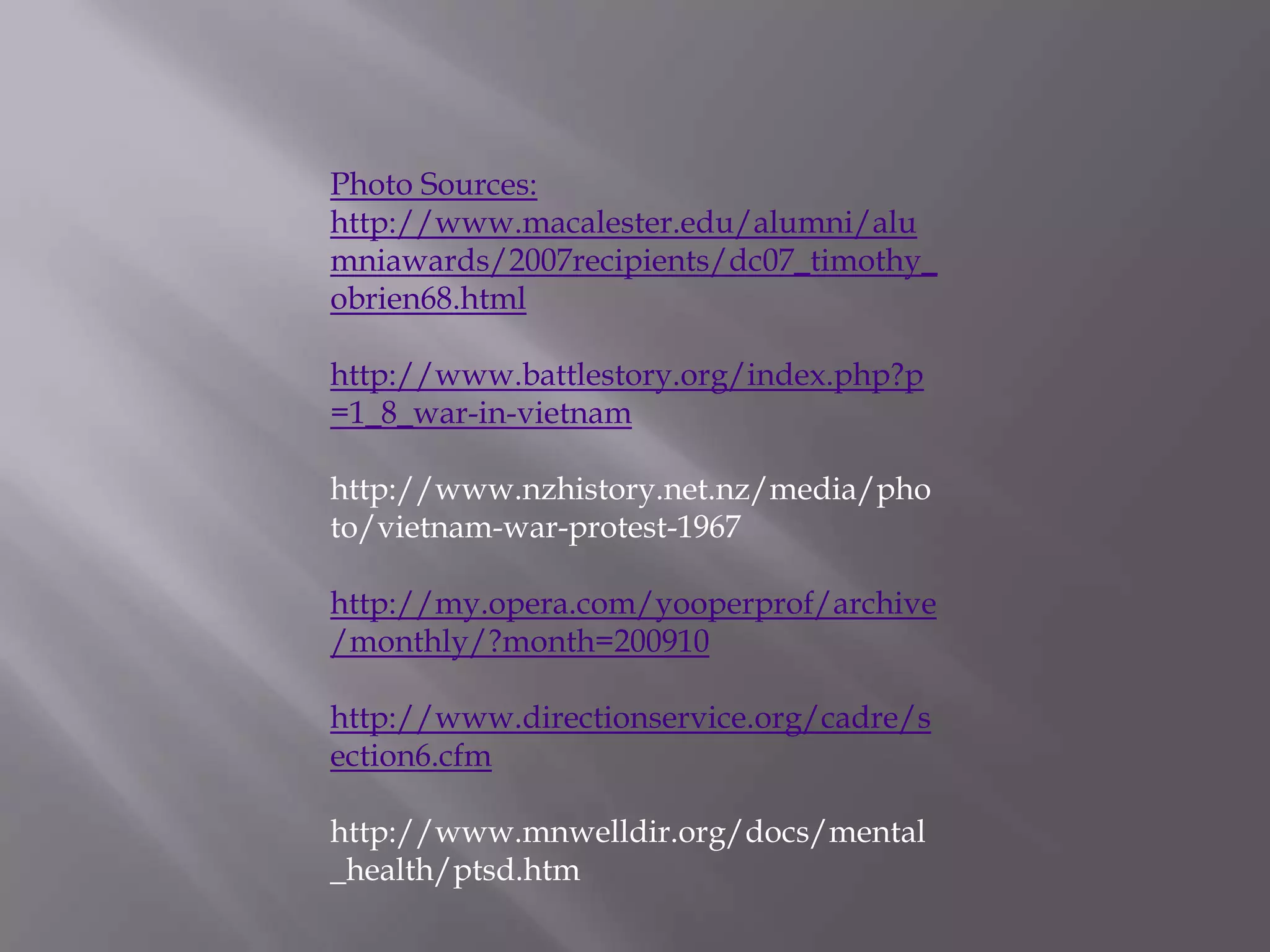 Photo Sources:http://www.macalester.edu/alumni/alumniawards/2007recipients/dc07_timothy_obrien68.htmlhttp://www.battlestory.org/index.php?p=1_8_war-in-vietnamhttp://www.nzhistory.net.nz/media/photo/vietnam-war-protest-1967http://my.opera.com/yooperprof/archive/monthly/?month=200910http://www.directionservice.org/cadre/section6.cfmhttp://www.mnwelldir.org/docs/mental_health/ptsd.htm