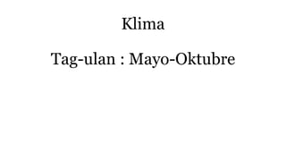 Klima
Tag-ulan : Mayo-Oktubre
 