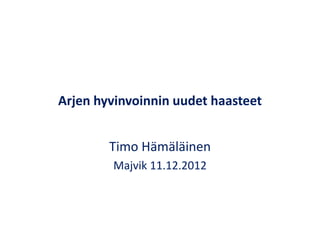 Arjen hyvinvoinnin uudet haasteet


        Timo Hämäläinen
        Majvik 11.12.2012
 