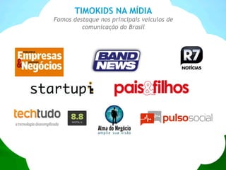 TIMOKIDS NA MÍDIA
Fomos destaque nos principais veículos de
comunicação do Brasil
 