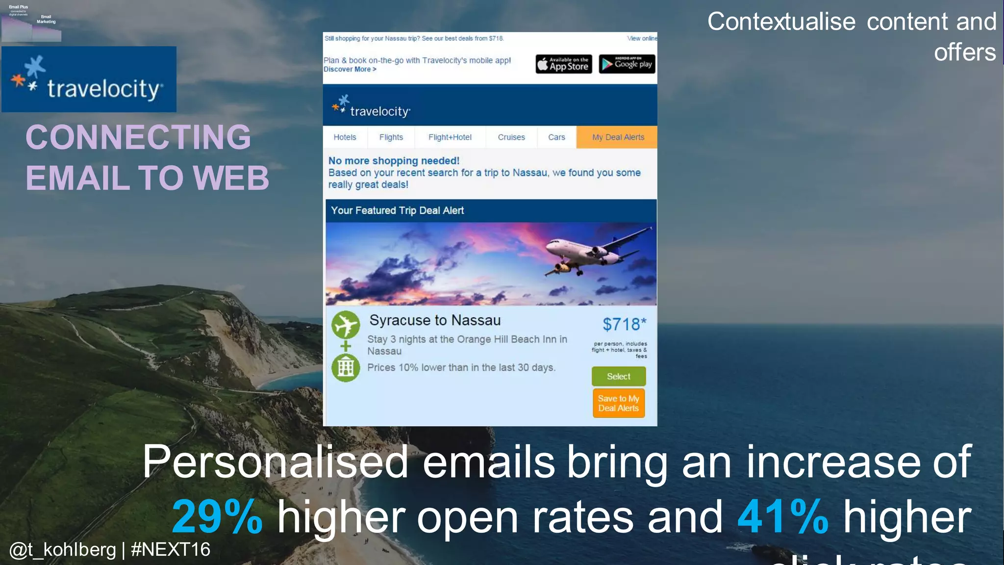 © 2016 Adobe Sy stems Incorporated. All Rights Reserv ed. Adobe Conf idential. 9
Personalised emails bring an increase of
29% higher open rates and 41% higher
Email
Marketing
Email Plus
connected to
digital channels
CONNECTING
EMAIL TO WEB
Contextualise content and
offers
@t_kohlberg | #NEXT16
 