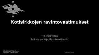 www.helsinki.fi/ruralia
Kotisirkkojen ravintovaatimukset
Timo Nieminen
Tutkimusjohtaja, Ruralia-instituutti
 