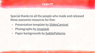 Credits
Special thanks to all the people who made and released
these awesome resources for free:
▸ Presentation template by SlidesCarnival
▸ Photographs by Unsplash
▸ Paper backgrounds by SubtlePatterns
25
 