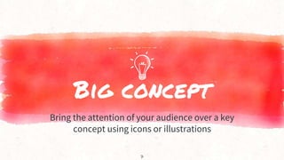 Big concept
Bring the attention of your audience over a key
concept using icons or illustrations
7
 