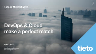 Public
DevOps & Cloud
make a perfect match
Tieto @ Mindtrek 2017
Timo Oksa
Lead Business Developer
timo.oksa@tieto.com
 