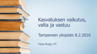 Kasvatuksen vaikutus,
valta ja vastuu
Tampereen yliopisto 8.2.2016
Timo Purjo, FT
 
